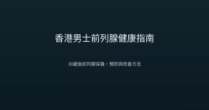 香港男士前列腺健康指南 30歲後前列腺保養